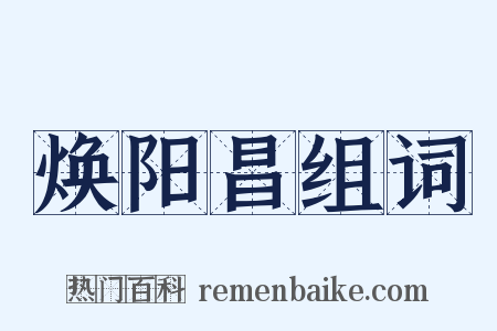 焕阳昌组词是什么意思的图片
